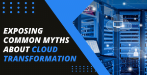 Exposing Common Myths about Cloud Transformation