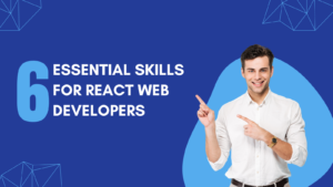 6 Essential Skills for React Web Developers