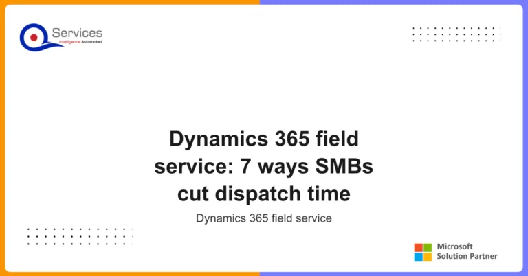Dynamics 365 field service: 7 ways SMBs cut dispatch time